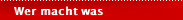 Wer macht was